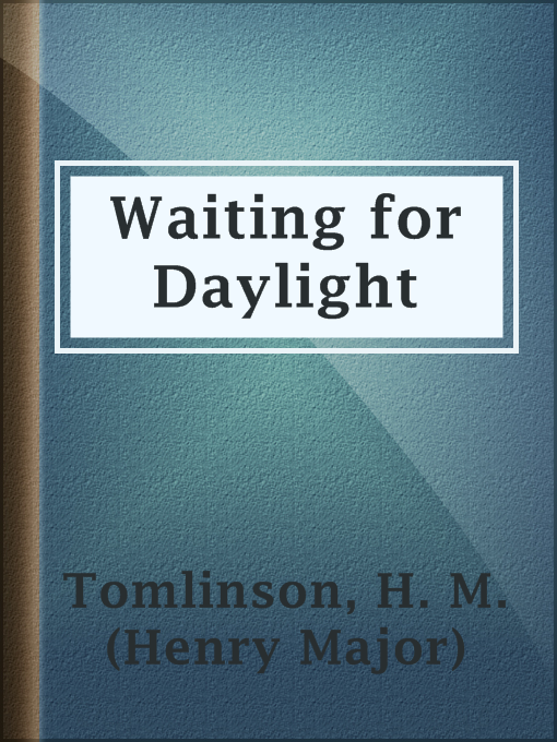 Title details for Waiting for Daylight by H. M. (Henry Major) Tomlinson - Available